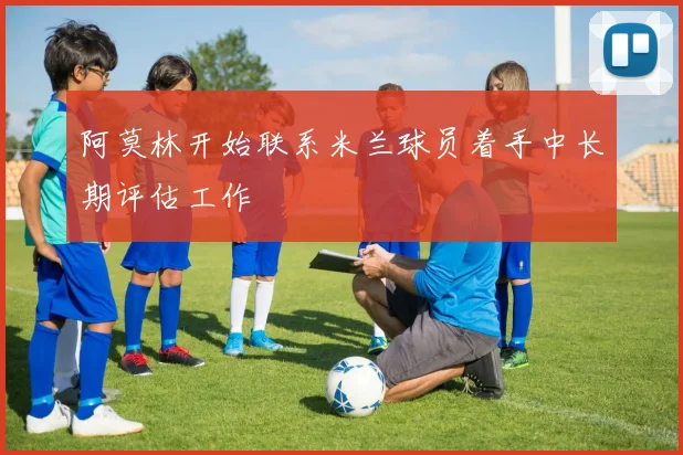 阿莫林开始联系米兰球员着手中长期评估工作